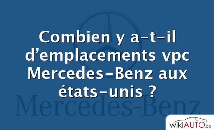 Combien y a-t-il d’emplacements vpc Mercedes-Benz aux états-unis ?